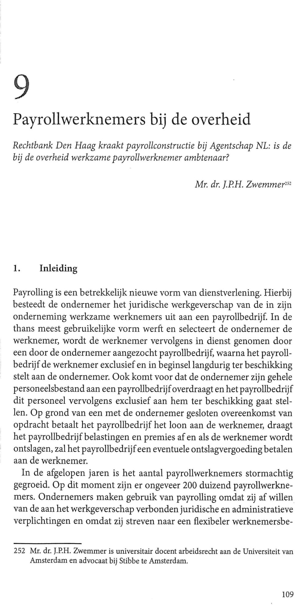 Hierbij besteedt de ondernemer het juridische werkgeverschap van de in zijn onderneming werkzame werknemers uit aan een pavrollbedrijf.