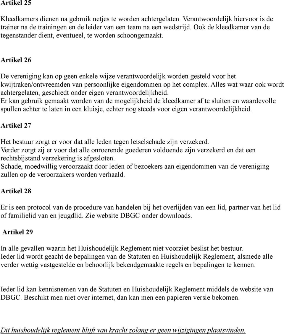 Artikel 26 De vereniging kan op geen enkele wijze verantwoordelijk worden gesteld voor het kwijtraken/ontvreemden van persoonlijke eigendommen op het complex.