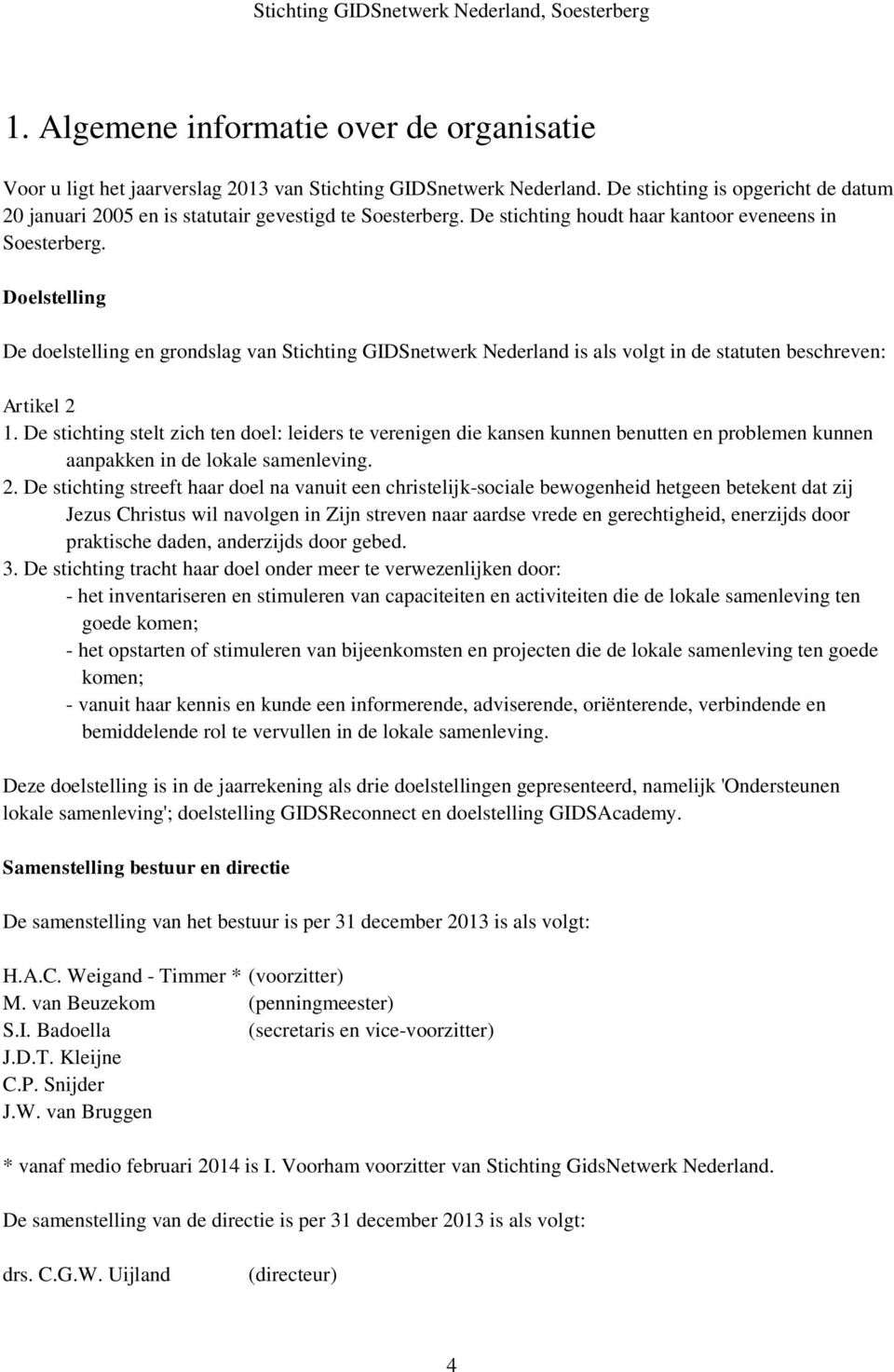 Doelstelling De doelstelling en grondslag van Stichting GIDSnetwerk Nederland is als volgt in de statuten beschreven: Artikel 2 1.