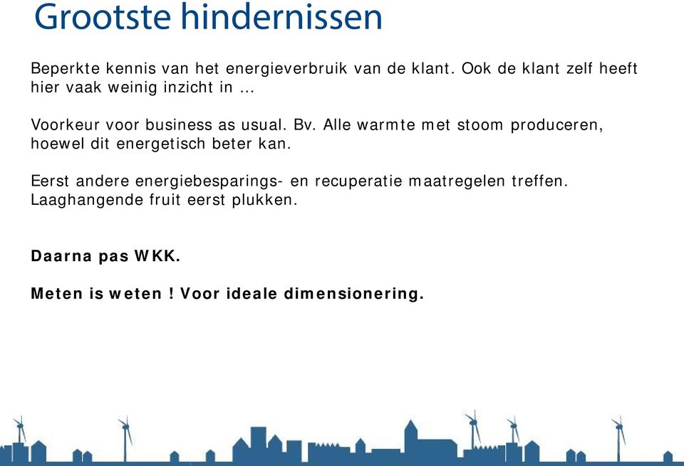 Alle warmte met stoom produceren, hoewel dit energetisch beter kan.