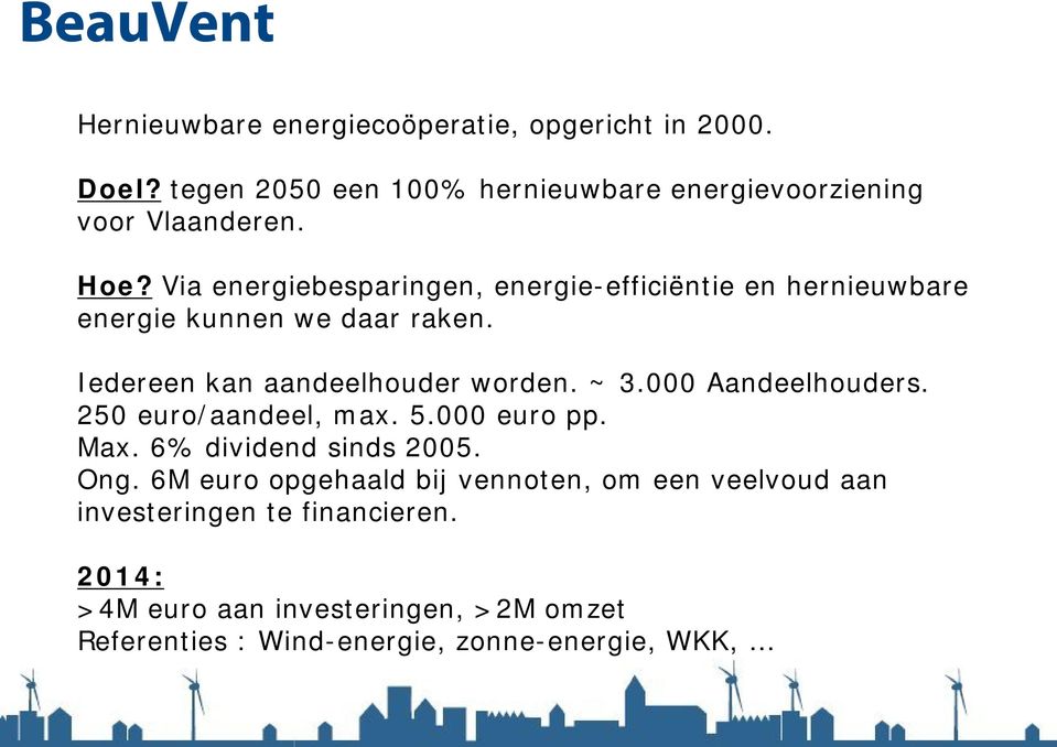 000 Aandeelhouders. 250 euro/aandeel, max. 5.000 euro pp. Max. 6% dividend sinds 2005. Ong.
