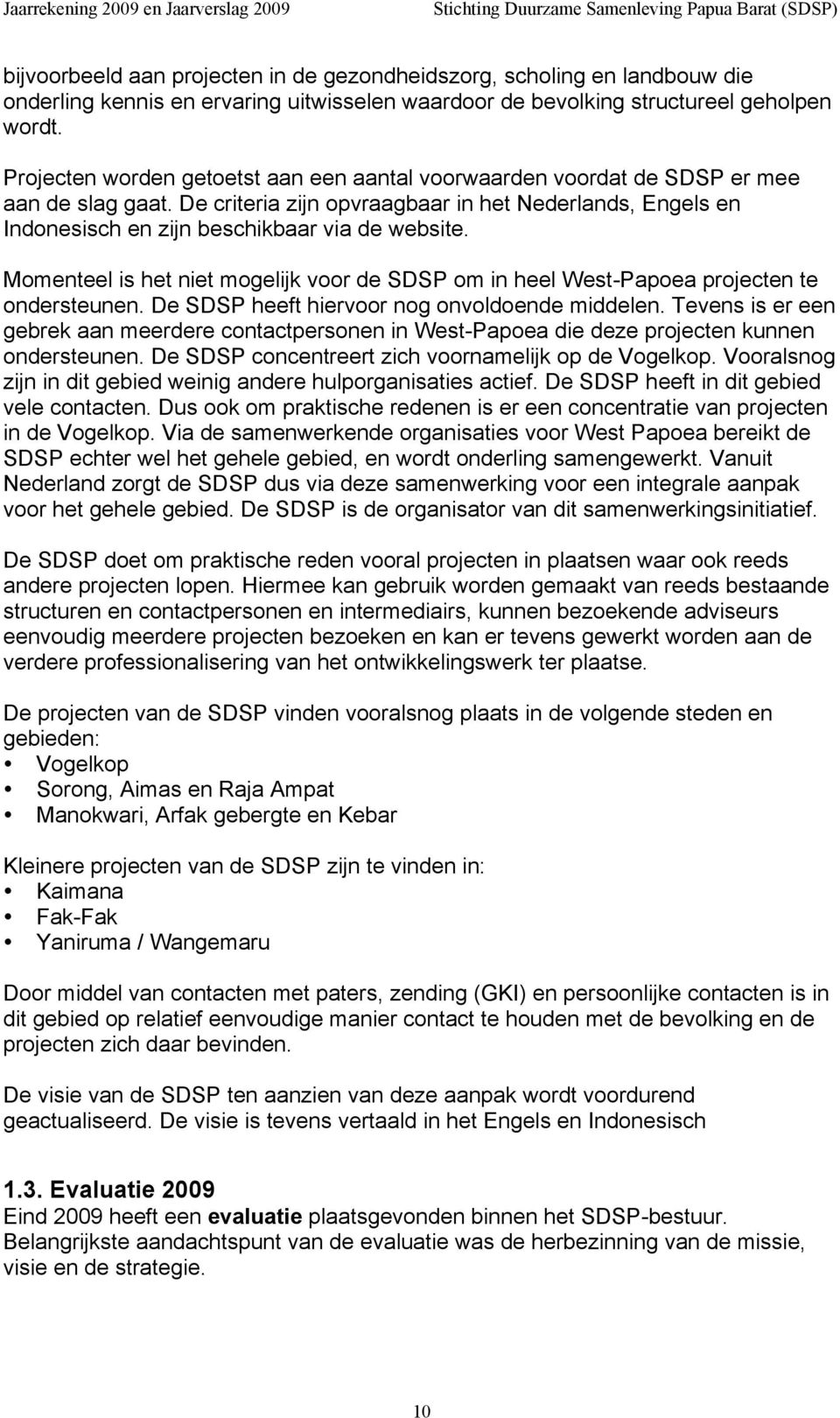 Momenteel is het niet mogelijk voor de SDSP om in heel West-Papoea projecten te ondersteunen. De SDSP heeft hiervoor nog onvoldoende middelen.