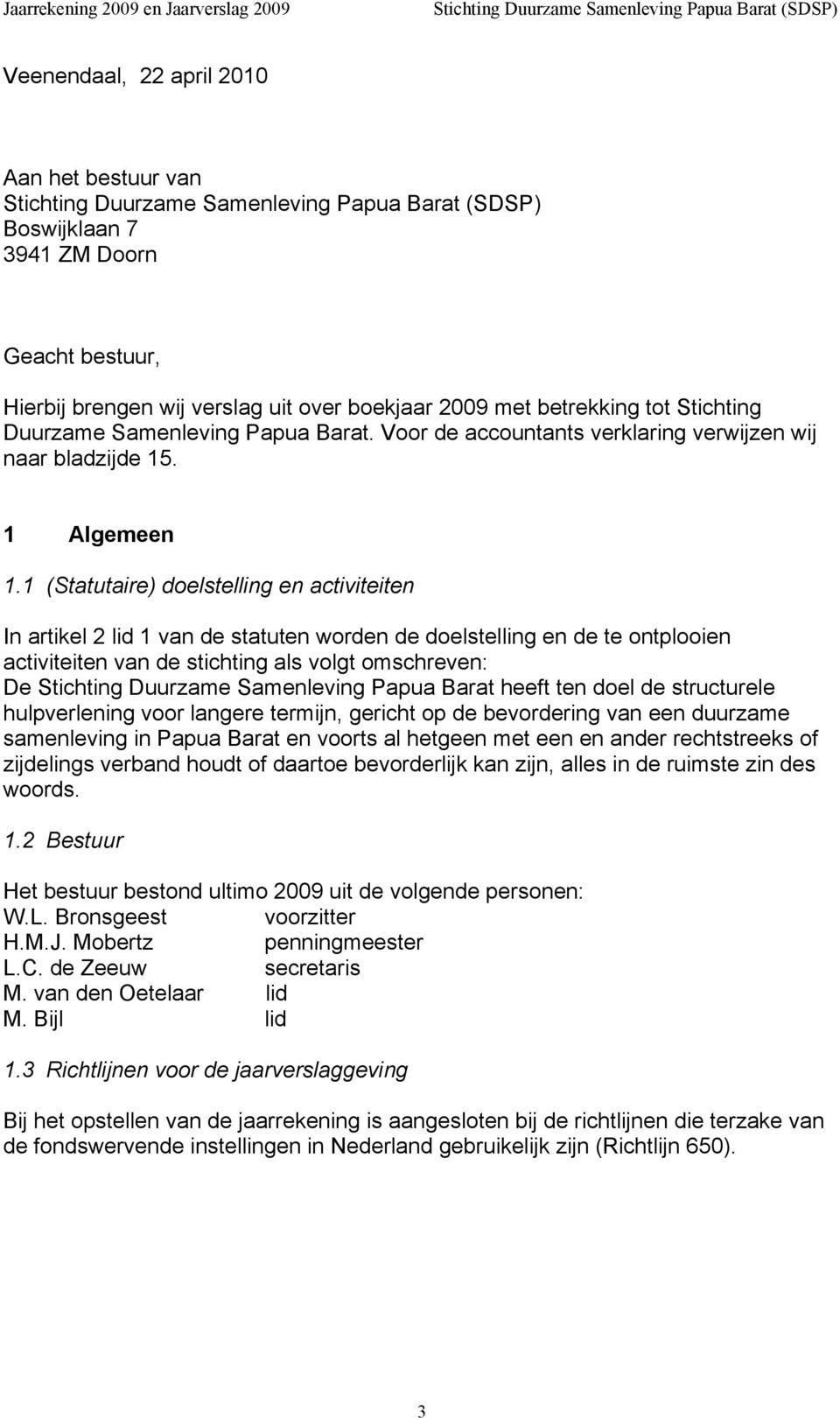 1 (Statutaire) doelstelling en activiteiten In artikel 2 lid 1 van de statuten worden de doelstelling en de te ontplooien activiteiten van de stichting als volgt omschreven: De Stichting Duurzame