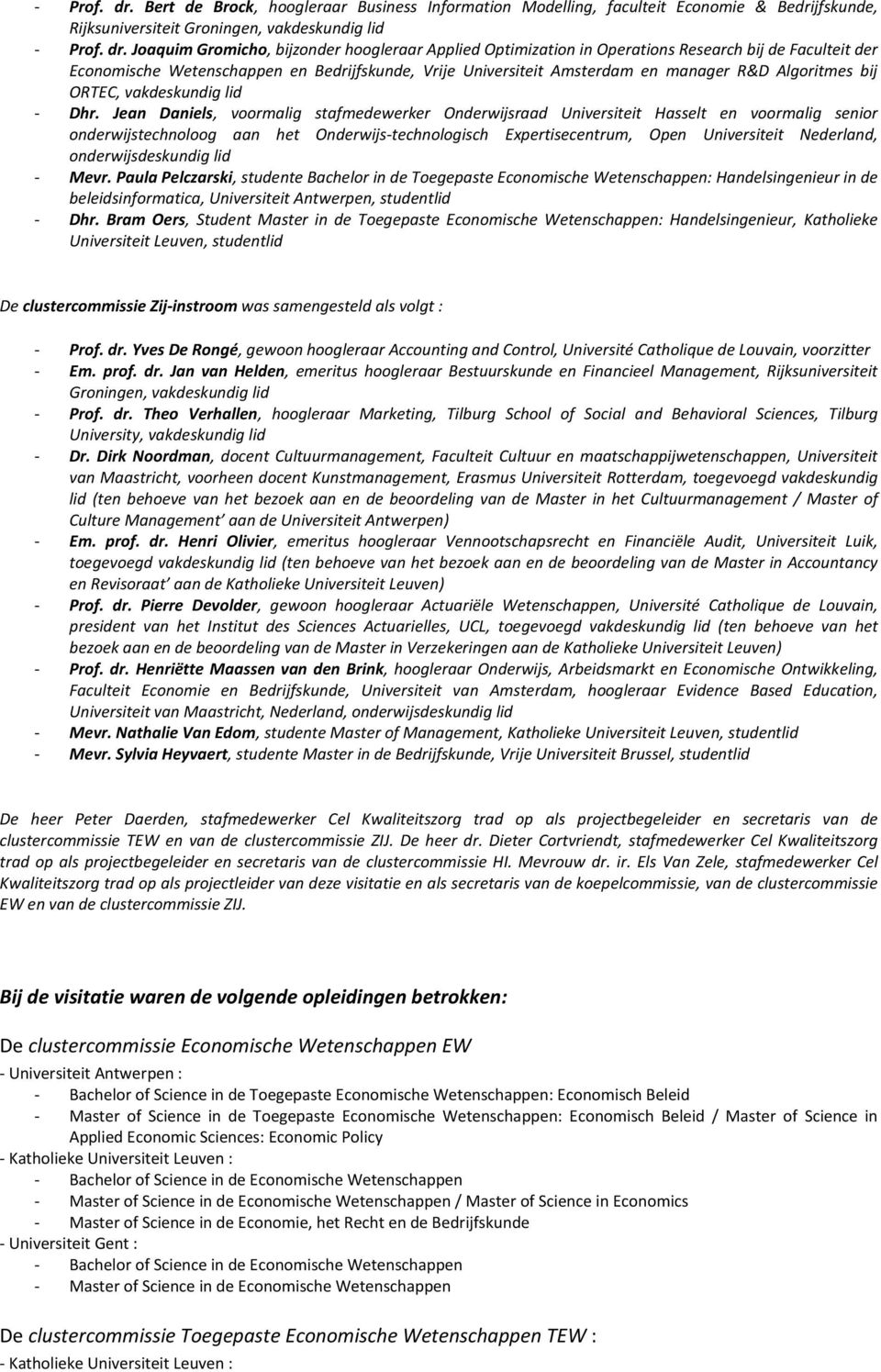 Optimization in Operations Research bij de Faculteit der Economische Wetenschappen en Bedrijfskunde, Vrije Universiteit Amsterdam en manager R&D Algoritmes bij ORTEC, vakdeskundig lid - Dhr.