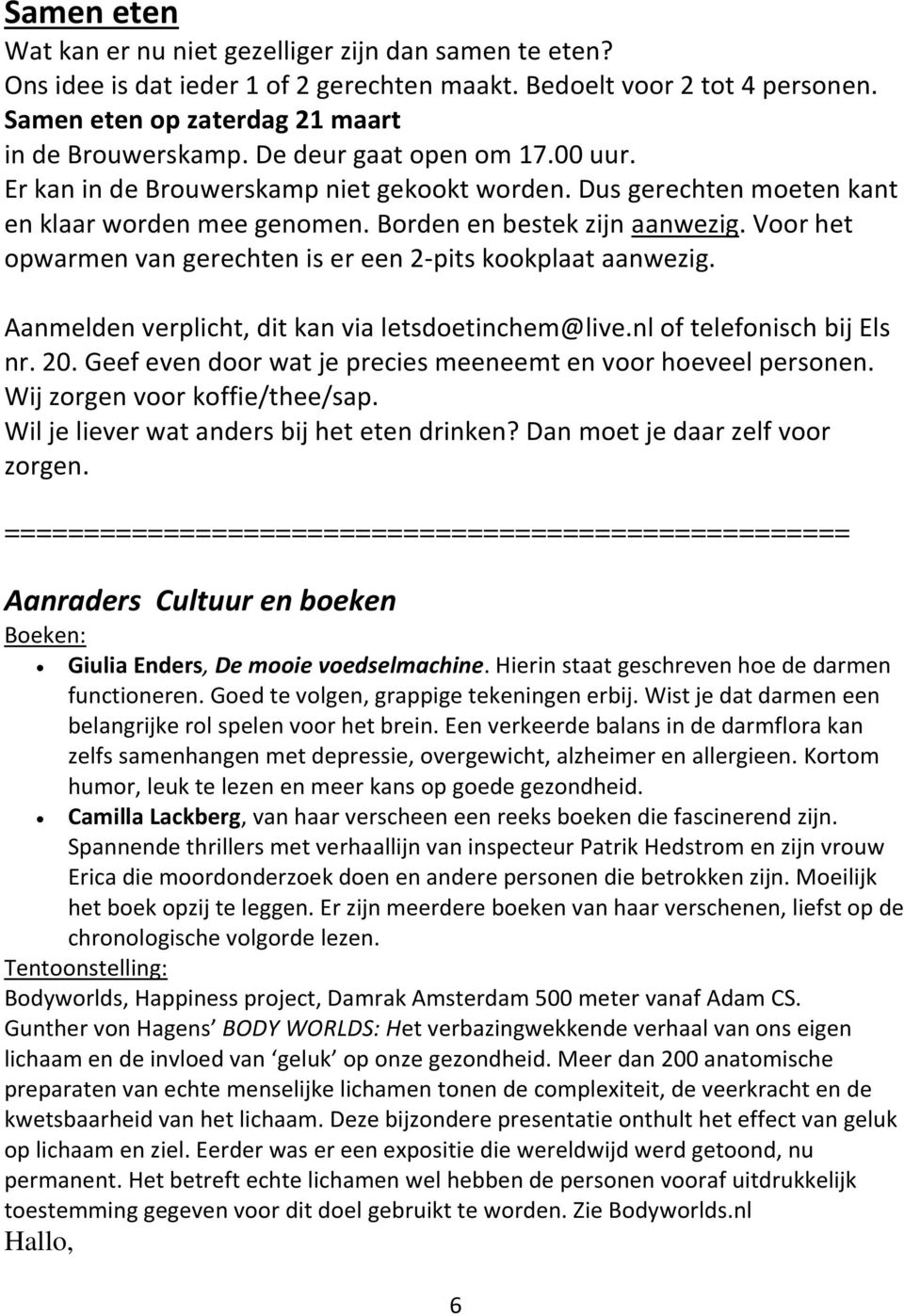 Voor het opwarmen van gerechten is er een 2-pits kookplaat aanwezig. Aanmelden verplicht, dit kan via letsdoetinchem@live.nl of telefonisch bij Els nr. 20.