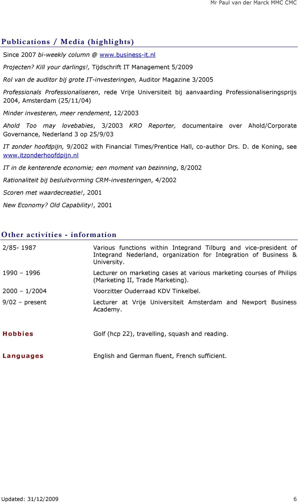 Professionaliseringsprijs 2004, Amsterdam (25/11/04) Minder investeren, meer rendement, 12/2003 Ahold Too may lovebabies, 3/2003 KRO Reporter, documentaire over Ahold/Corporate Governance, Nederland