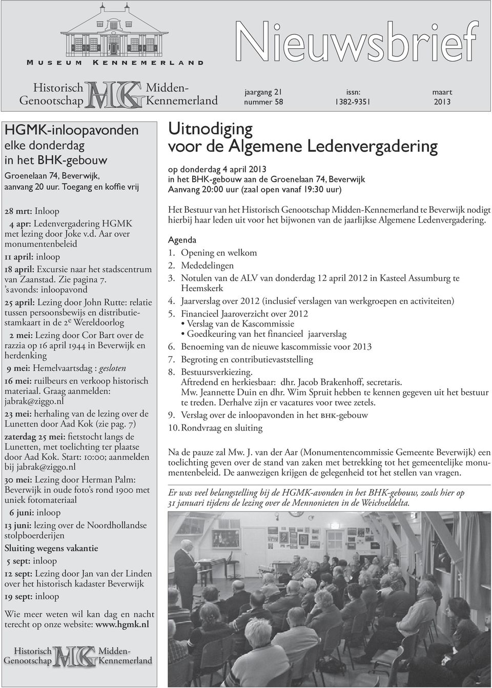 Beverwijk Aanvang 20:00 uur (zaal open vanaf 19:30 uur) maart 2013 28 mrt: Inloop 4 apr: Ledenvergadering HGMK met lezing door Joke v.d. Aar over monumentenbeleid 11 april: inloop 18 april: Excursie naar het stadscentrum van Zaanstad.