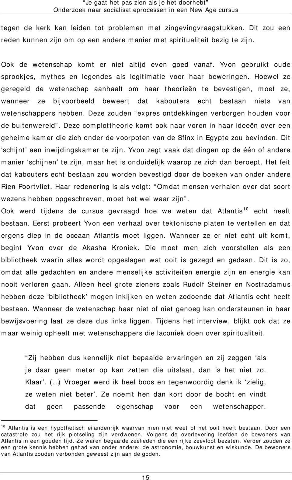 Hoewel ze geregeld de wetenschap aanhaalt om haar theorieën te bevestigen, moet ze, wanneer ze bijvoorbeeld beweert dat kabouters echt bestaan niets van wetenschappers hebben.