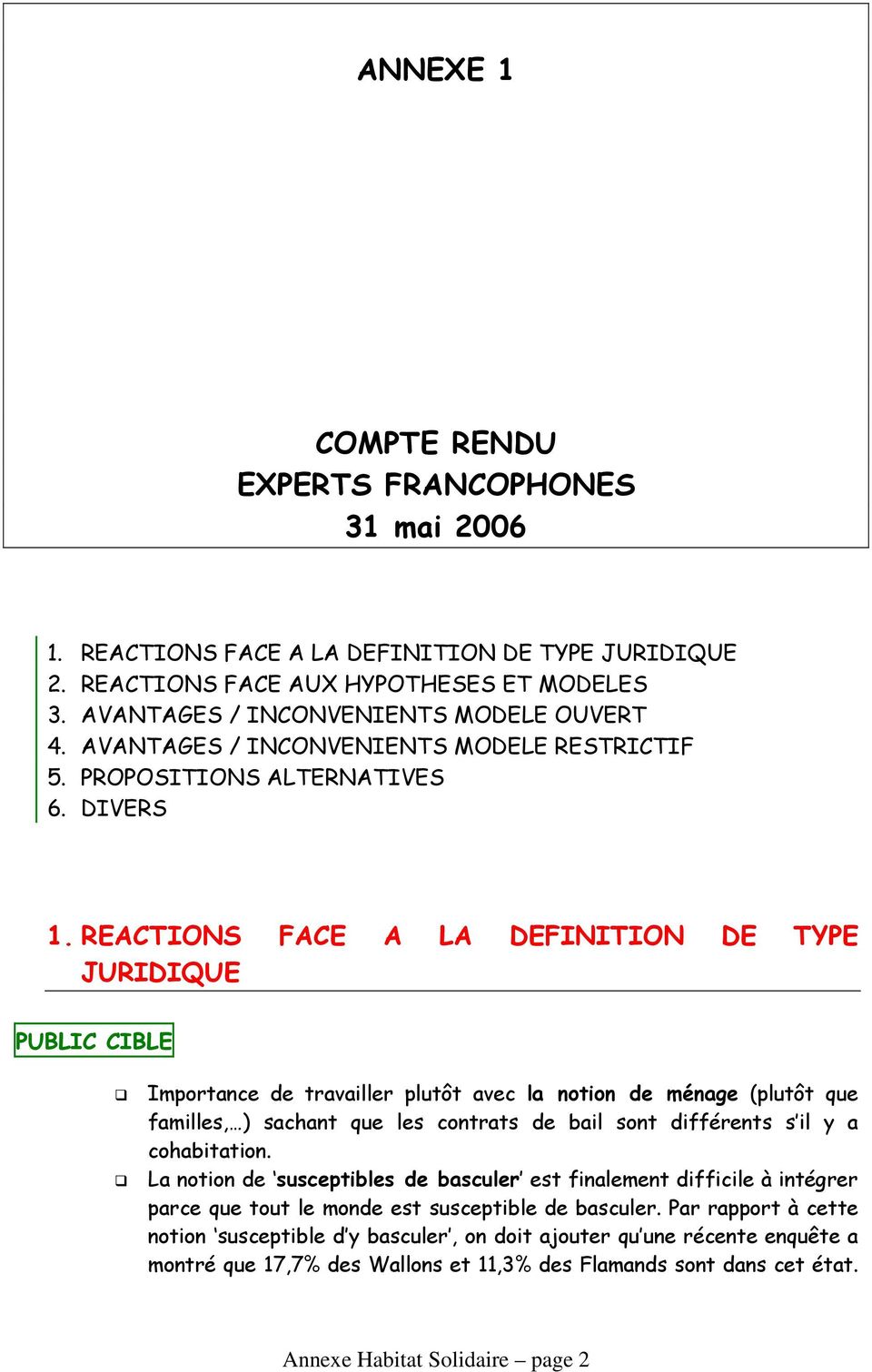 REACTIONS FACE A LA DEFINITION DE TYPE JURIDIQUE PUBLIC CIBLE Importance de travailler plutôt avec la notion de ménage (plutôt que familles, ) sachant que les contrats de bail sont différents s il y