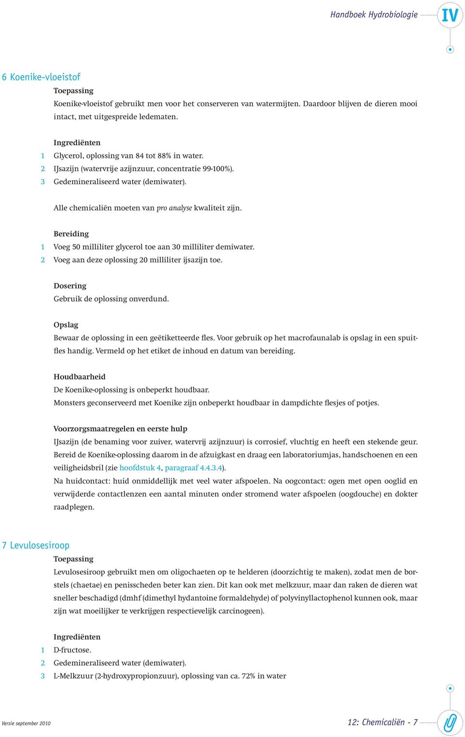 1 Voeg 50 milliliter glycerol toe aan 30 milliliter demiwater. 2 Voeg aan deze oplossing 20 milliliter ijsazijn toe. Gebruik de oplossing onverdund. Bewaar de oplossing in een geëtiketteerde fles.