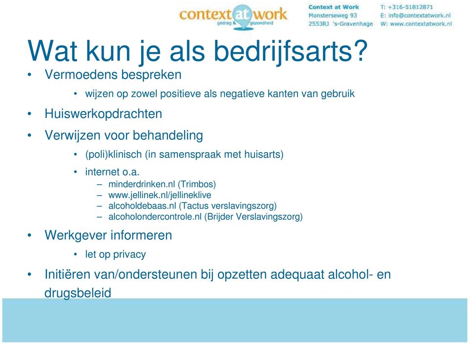 behandeling (poli)klinisch (in samenspraak met huisarts) internet o.a. minderdrinken.nl (Trimbos) www.jellinek.
