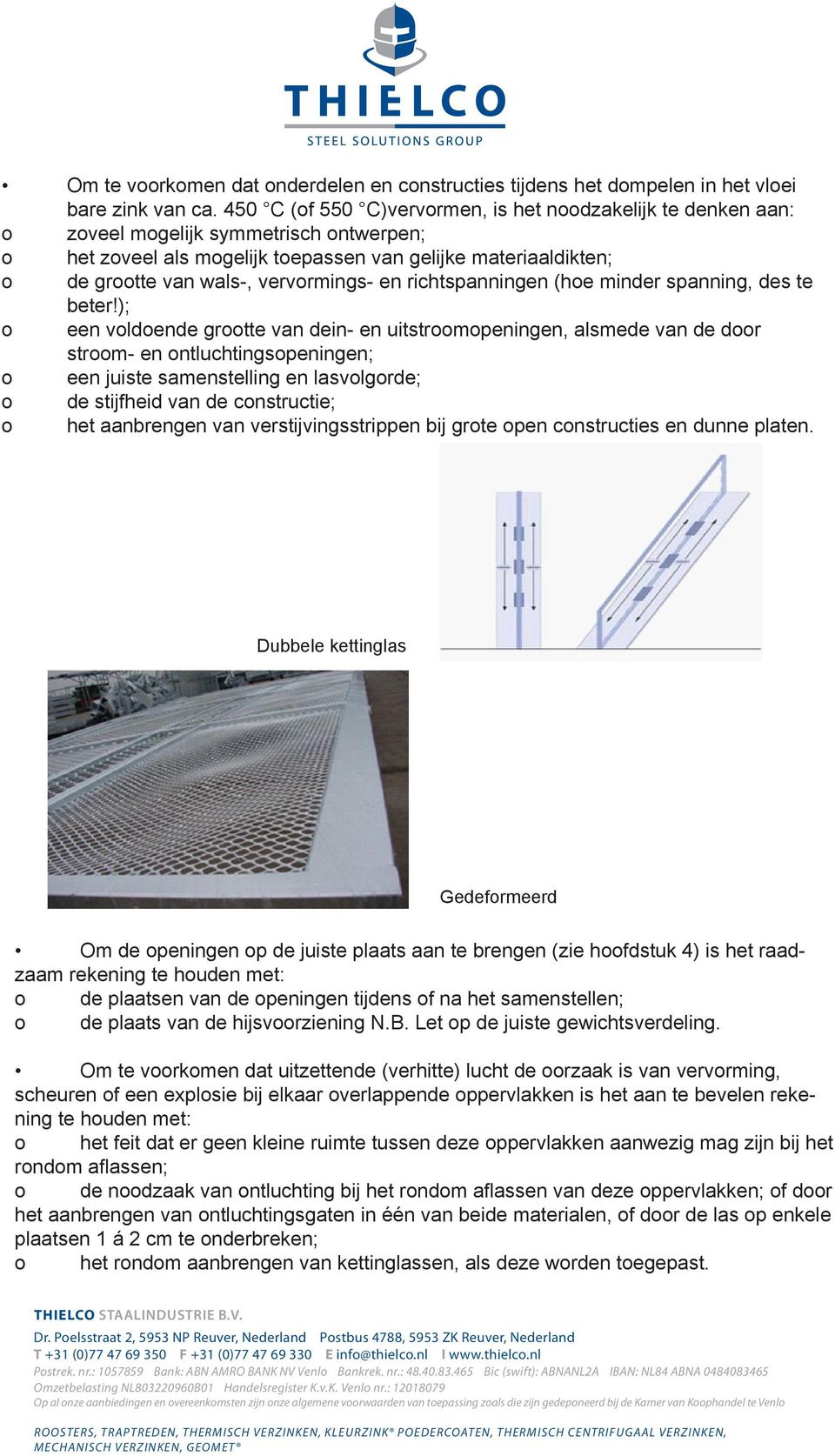 vervormings- en richtspanningen (hoe minder spanning, des te beter!