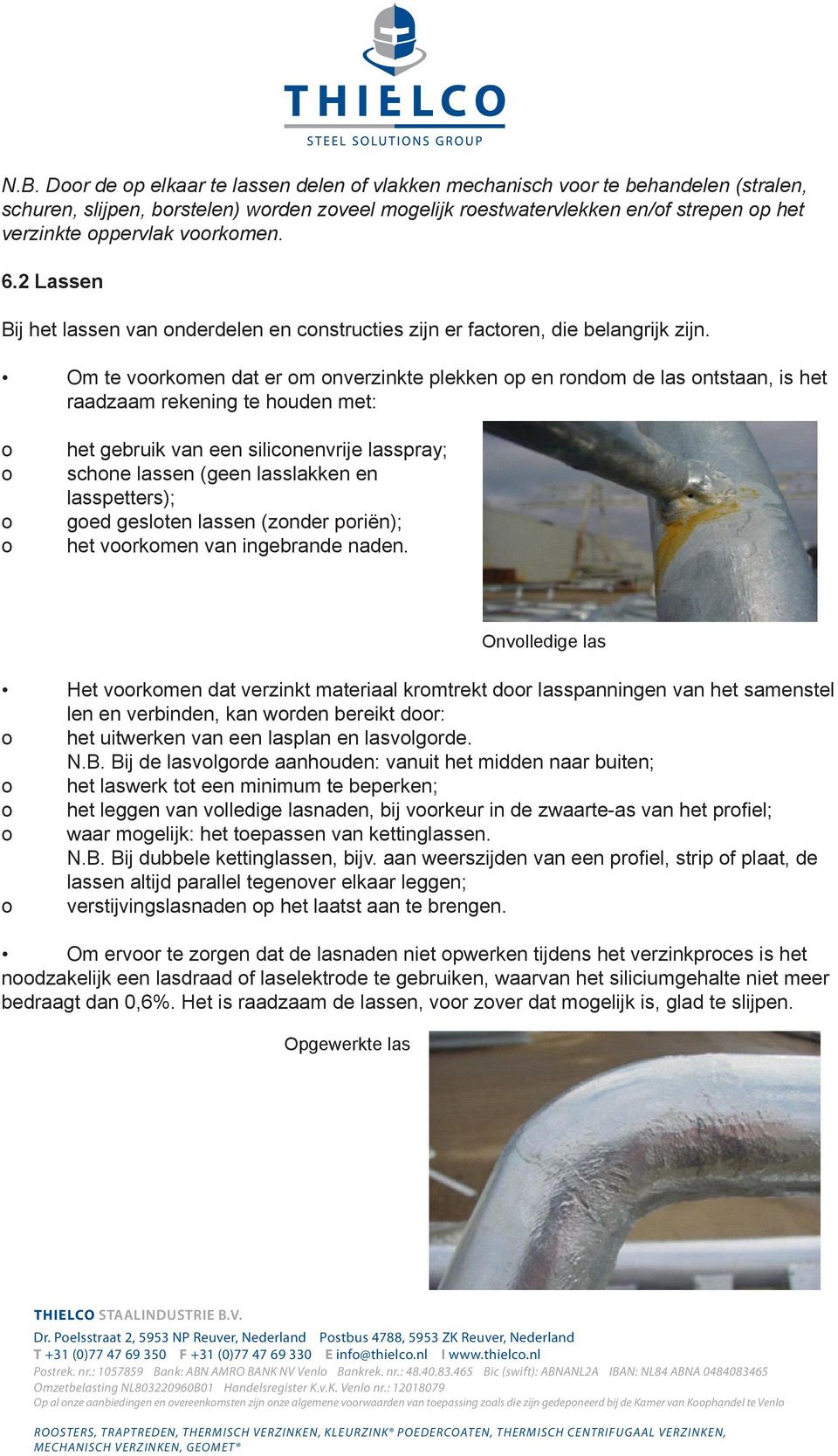 Om te voorkomen dat er om onverzinkte plekken op en rondom de las ontstaan, is het raadzaam rekening te houden met: o o o o het gebruik van een siliconenvrije lasspray; schone lassen (geen lasslakken