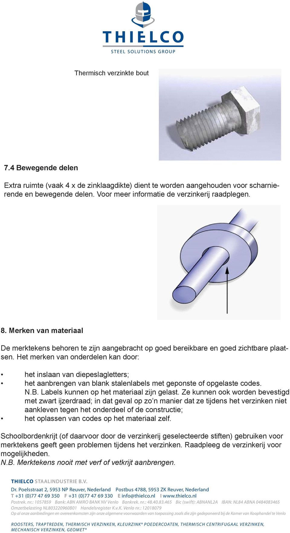 Het merken van onderdelen kan door: het inslaan van diepeslagletters; het aanbrengen van blank stalenlabels met geponste of opgelaste codes. N.B. Labels kunnen op het materiaal zijn gelast.