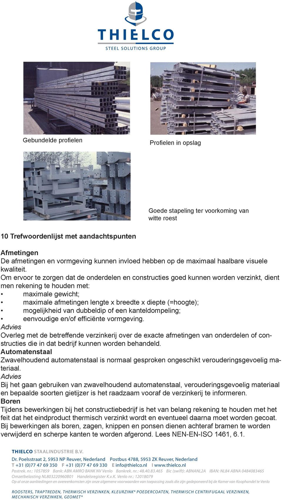 Om ervoor te zorgen dat de onderdelen en constructies goed kunnen worden verzinkt, dient men rekening te houden met: maximale gewicht; maximale afmetingen lengte x breedte x diepte (=hoogte);