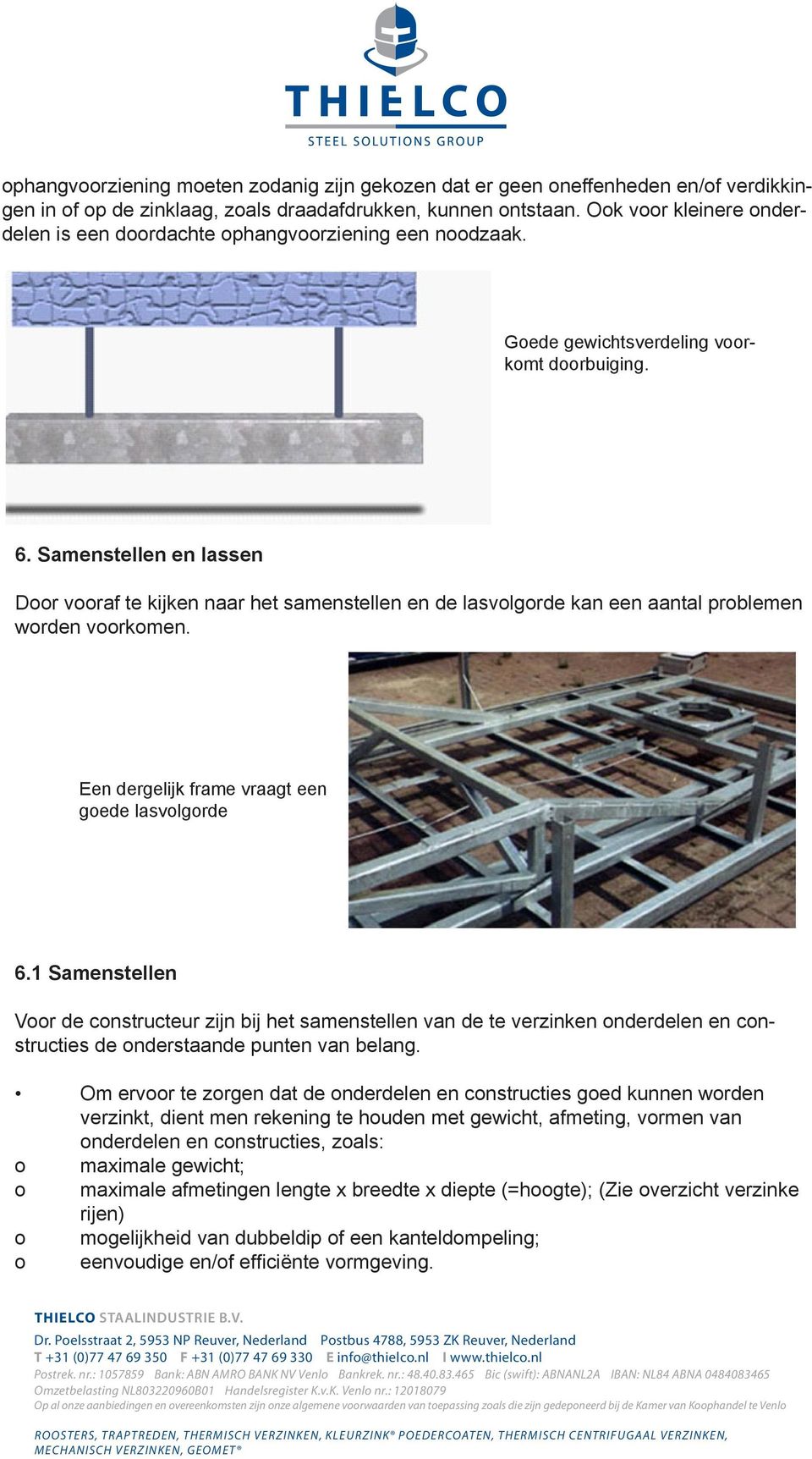 Samenstellen en lassen Door vooraf te kijken naar het samenstellen en de lasvolgorde kan een aantal problemen worden voorkomen. Een dergelijk frame vraagt een goede lasvolgorde 6.