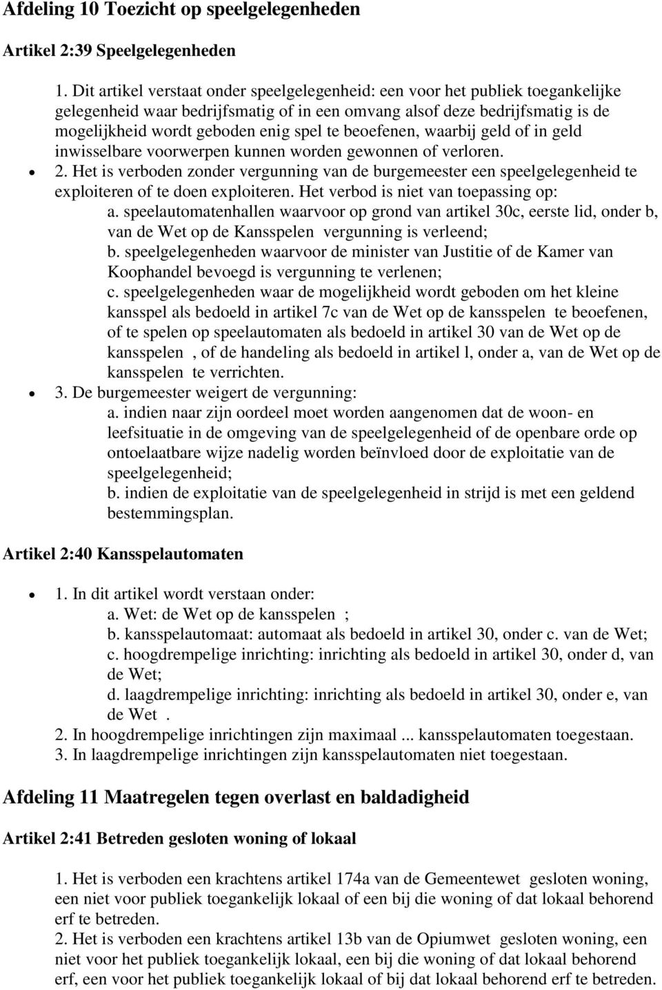 beoefenen, waarbij geld of in geld inwisselbare voorwerpen kunnen worden gewonnen of verloren. 2.