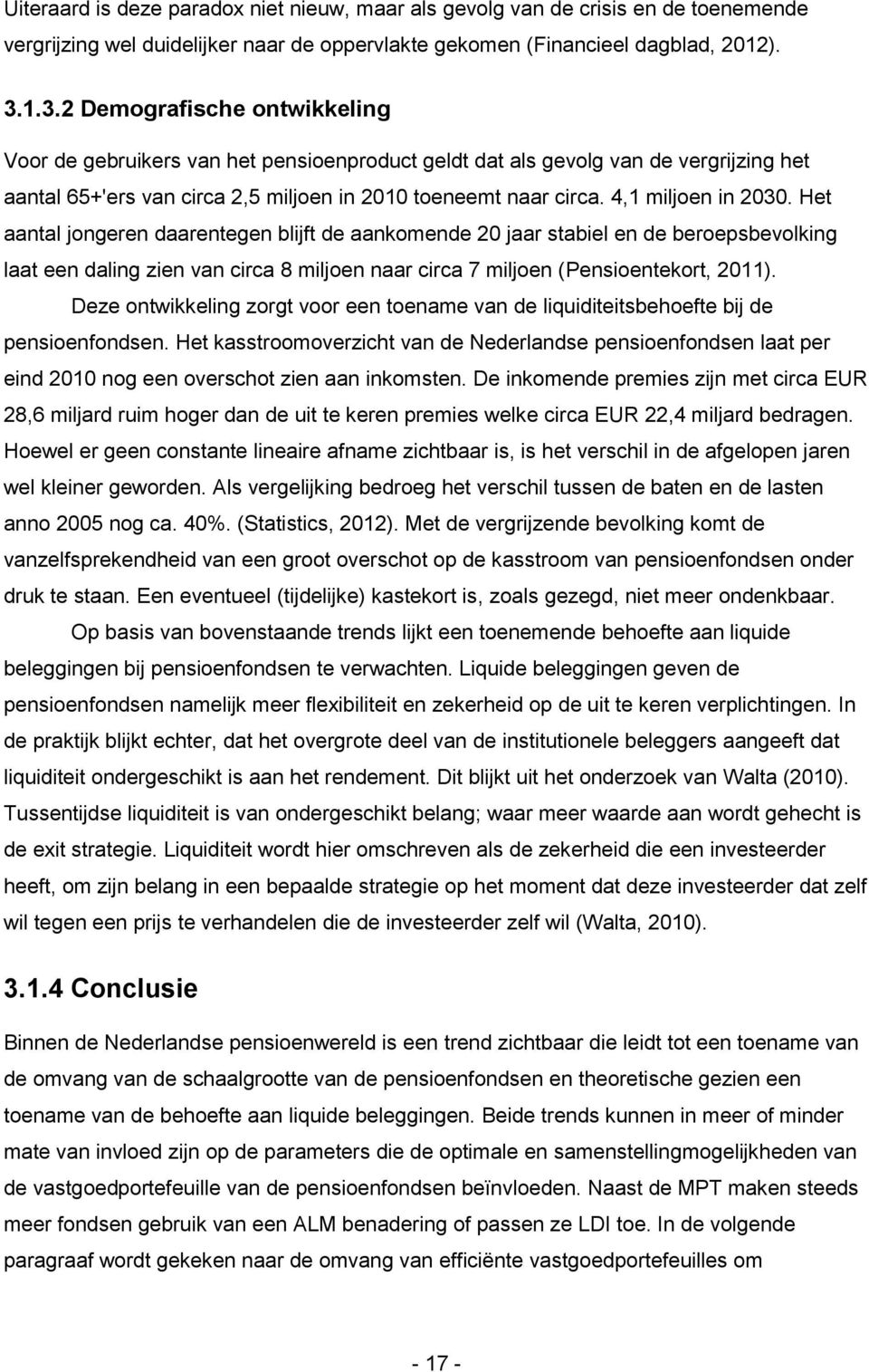 4,1 miljoen in 2030. Het aantal jongeren daarentegen blijft de aankomende 20 jaar stabiel en de beroepsbevolking laat een daling zien van circa 8 miljoen naar circa 7 miljoen (Pensioentekort, 2011).