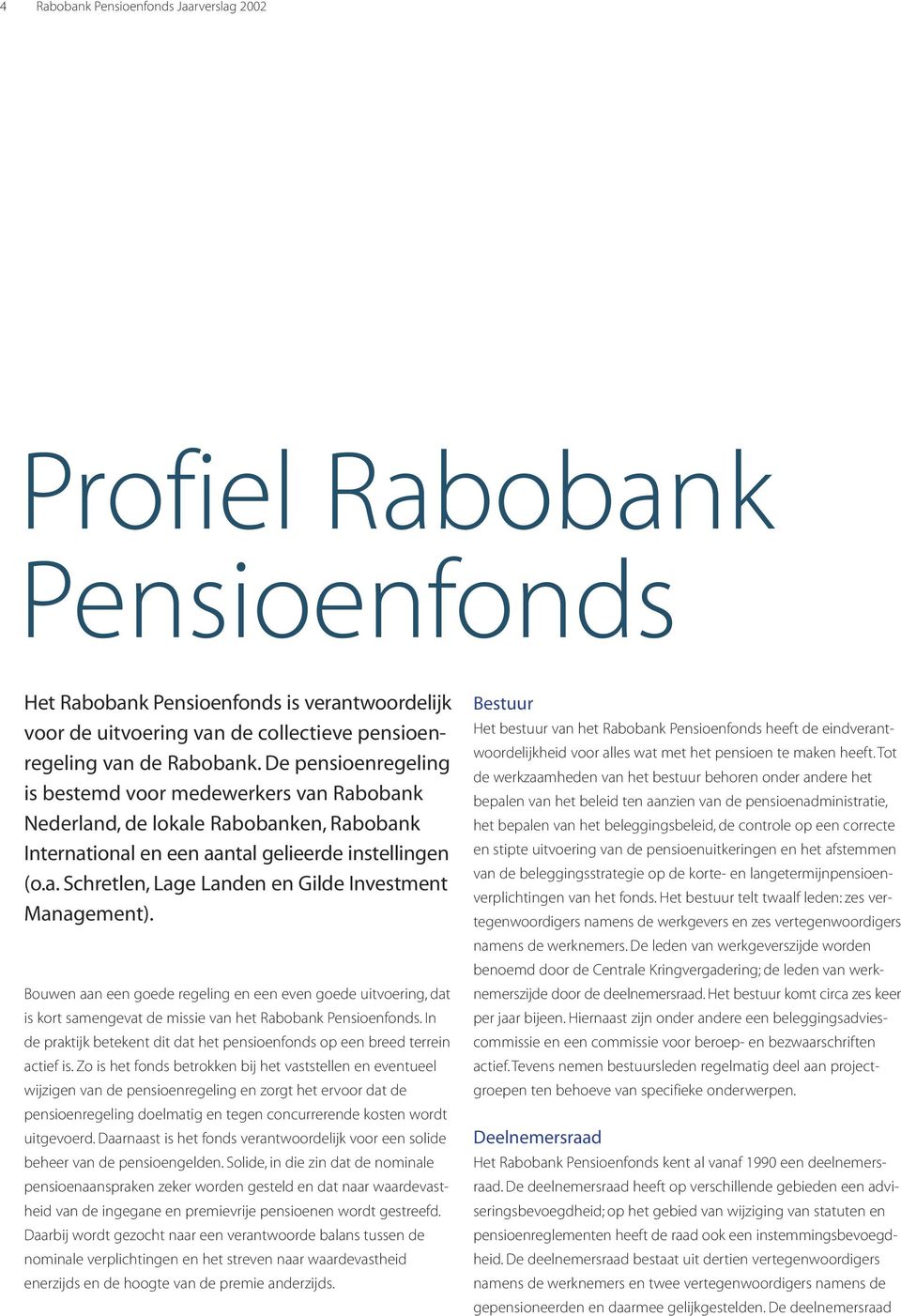 Bouwen aan een goede regeling en een even goede uitvoering, dat is kort samengevat de missie van het Rabobank Pensioenfonds.