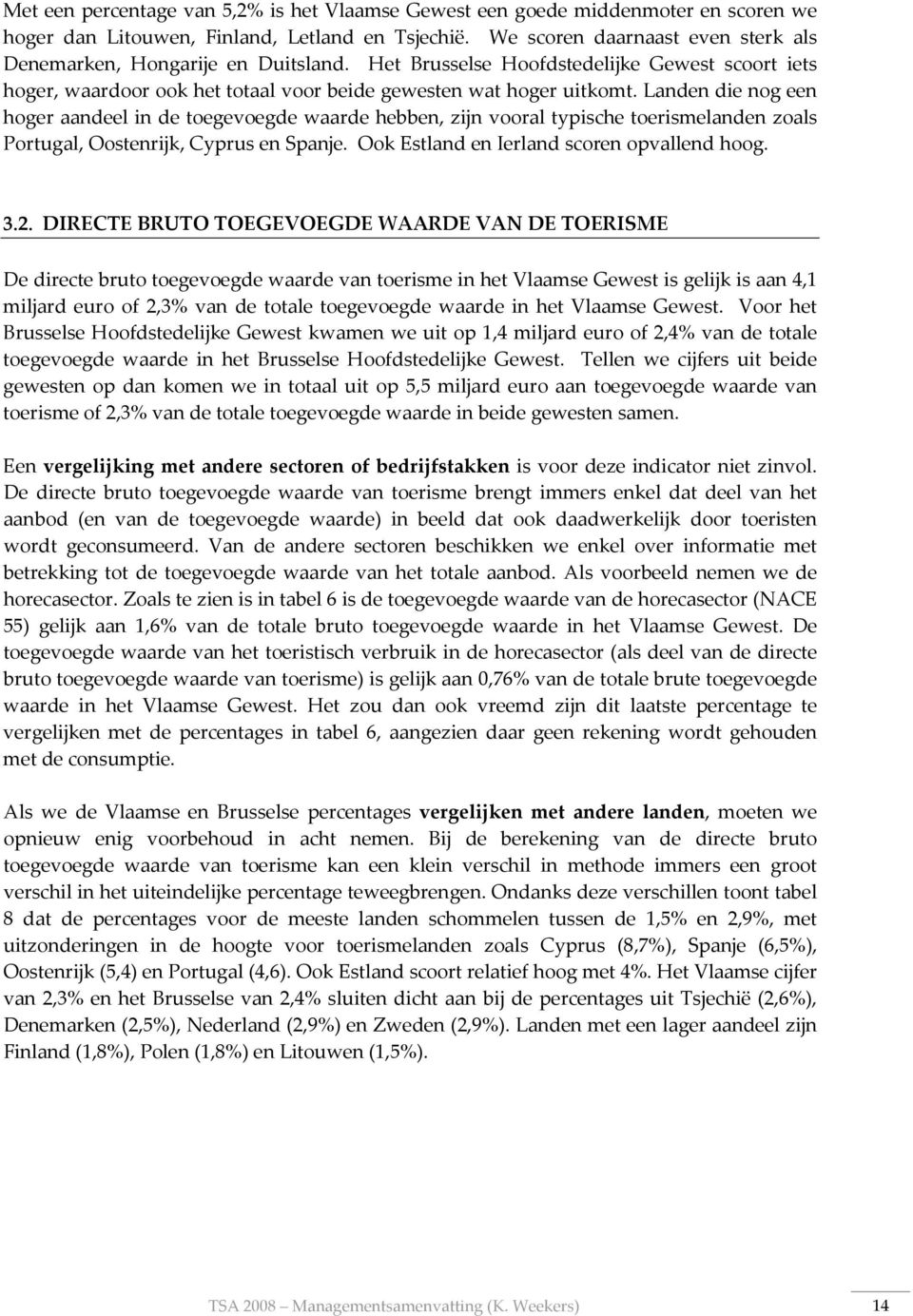 Landen die nog een hoger aandeel in de toegevoegde waarde hebben, zijn vooral typische toerismelanden zoals Portugal, Oostenrijk, Cyprus en Spanje. Ook Estland en Ierland scoren opvallend hoog. 3.2.