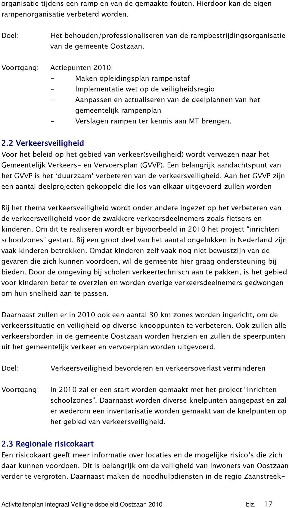 Voortgang: Actiepunten 2010: - Maken opleidingsplan rampenstaf - Implementatie wet op de veiligheidsregio - Aanpassen en actualiseren van de deelplannen van het gemeentelijk rampenplan - Verslagen