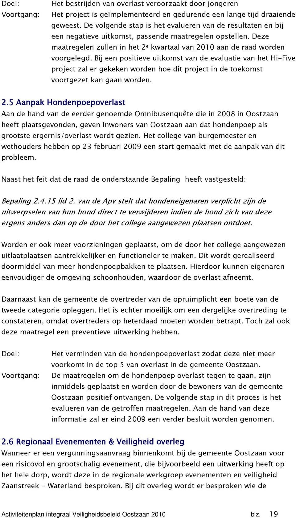 Bij een positieve uitkomst van de evaluatie van het Hi-Five project zal er gekeken worden hoe dit project in de toekomst voortgezet kan gaan worden. 2.