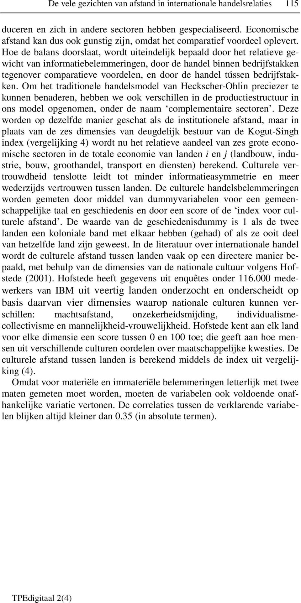 Hoe de balans doorslaat, wordt uiteindelijk bepaald door het relatieve gewicht van informatiebelemmeringen, door de handel binnen bedrijfstakken tegenover comparatieve voordelen, en door de handel