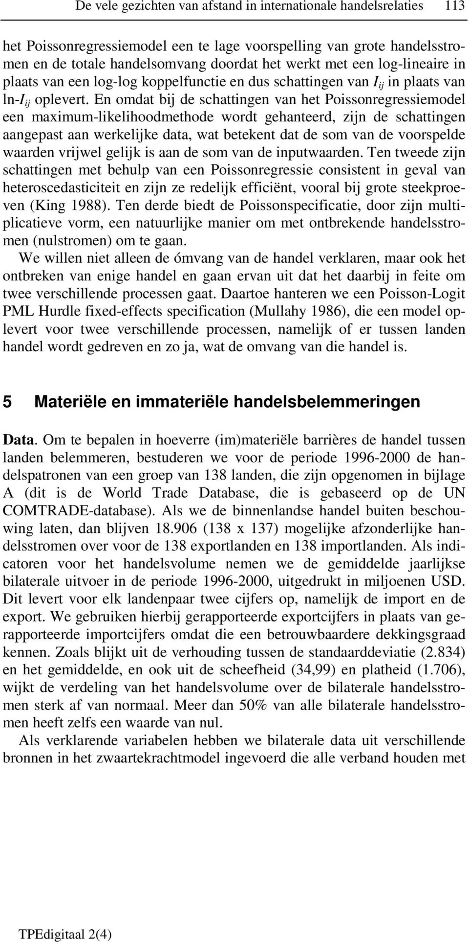 En omdat bij de schattingen van het Poissonregressiemodel een maximum-likelihoodmethode wordt gehanteerd, zijn de schattingen aangepast aan werkelijke data, wat betekent dat de som van de voorspelde