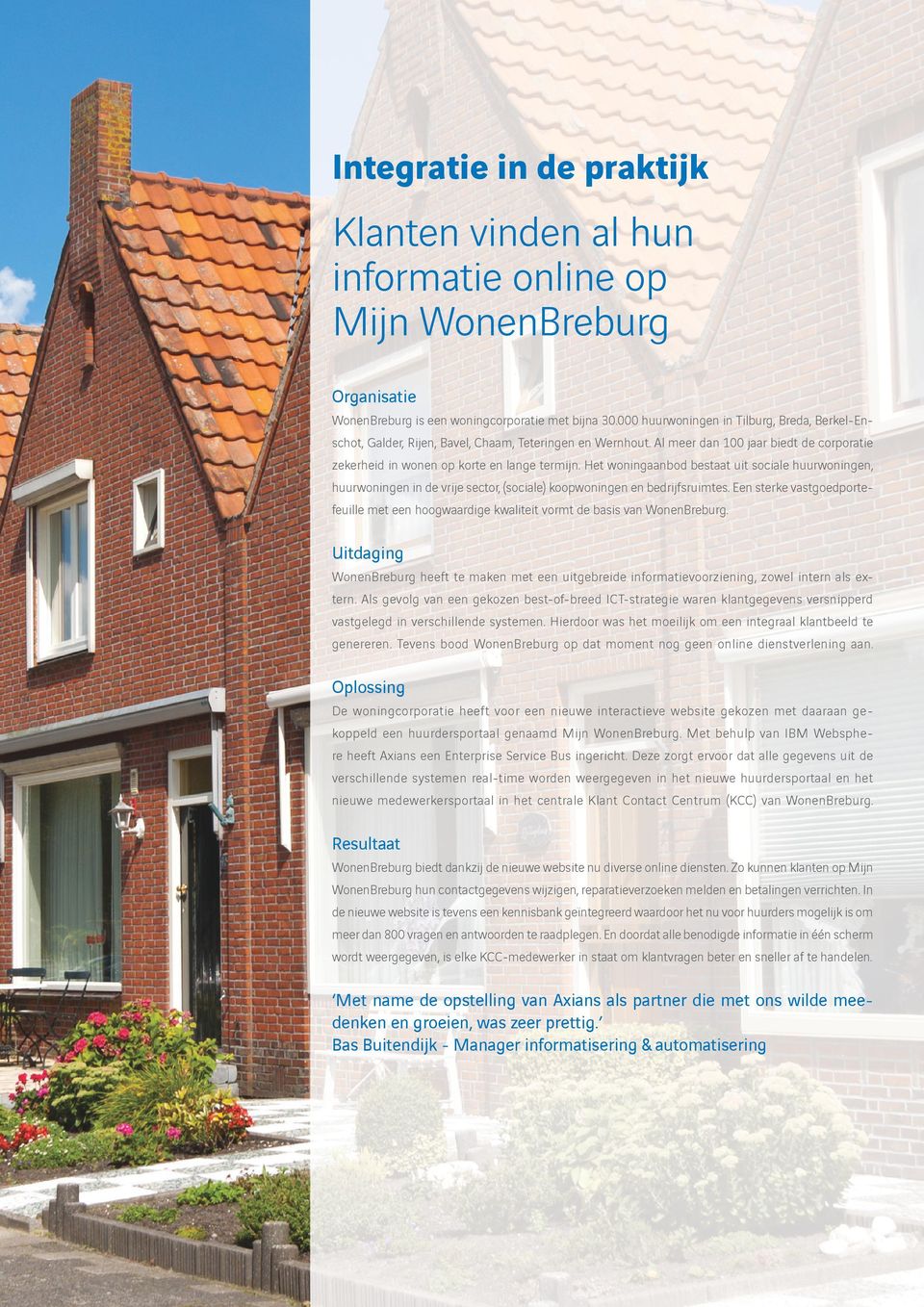 Het woningaanbod bestaat uit sociale huurwoningen, huurwoningen in de vrije sector, (sociale) koopwoningen en bedrijfsruimtes.