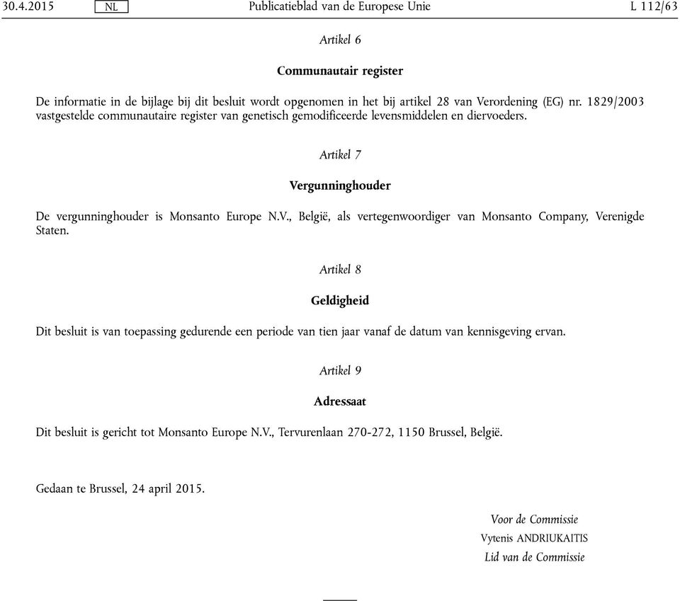 rgunninghouder De vergunninghouder is Monsanto Europe N.V., België, als vertegenwoordiger van Monsanto Company, Verenigde Staten.