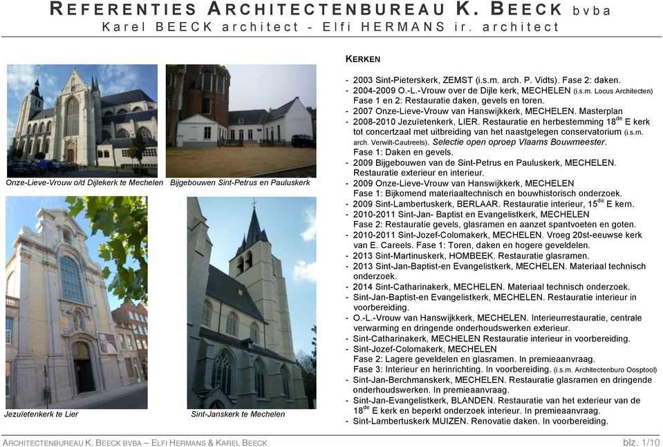 Fase 2: daken. - 2004-2009 O.-L.-Vrouw over de Dijle kerk, MECHELEN (i.s.m. Locus Architecten) Fase 1 en 2: Restauratie daken, gevels en toren. - 2007 Onze-Lieve-Vrouw van Hanswijkkerk, MECHELEN.