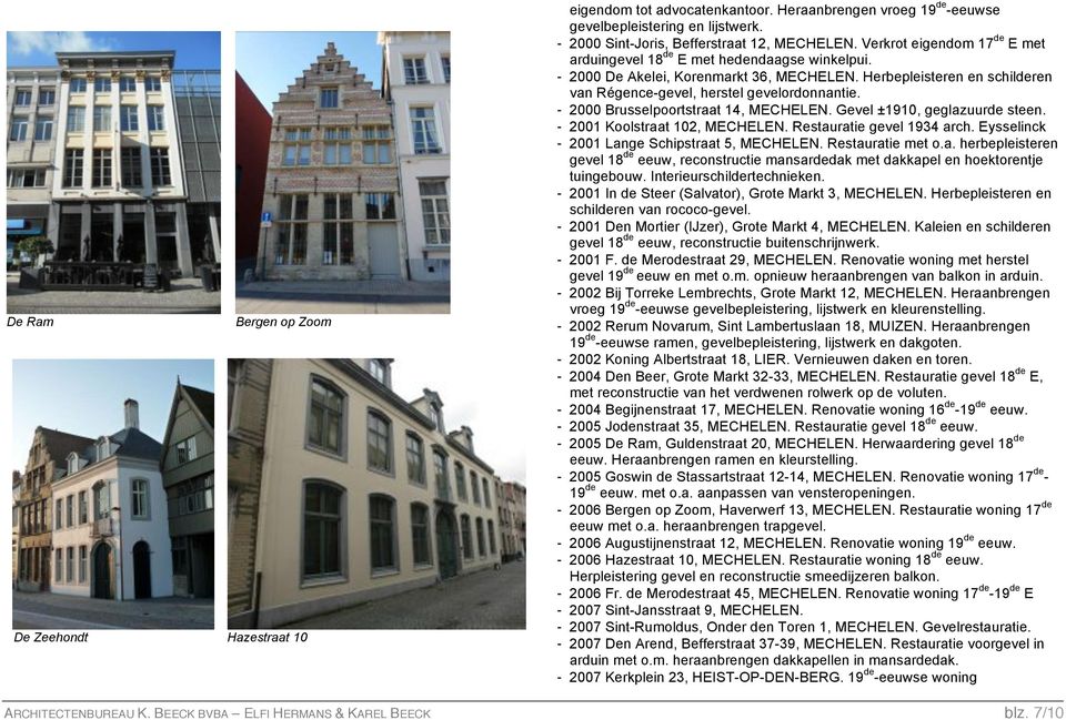 - 2000 Brusselpoortstraat 14, MECHELEN. Gevel ±1910, geglazuurde steen. - 2001 Koolstraat 102, MECHELEN. Restauratie gevel 1934 arch. Eysselinck - 2001 Lange Schipstraat 5, MECHELEN.