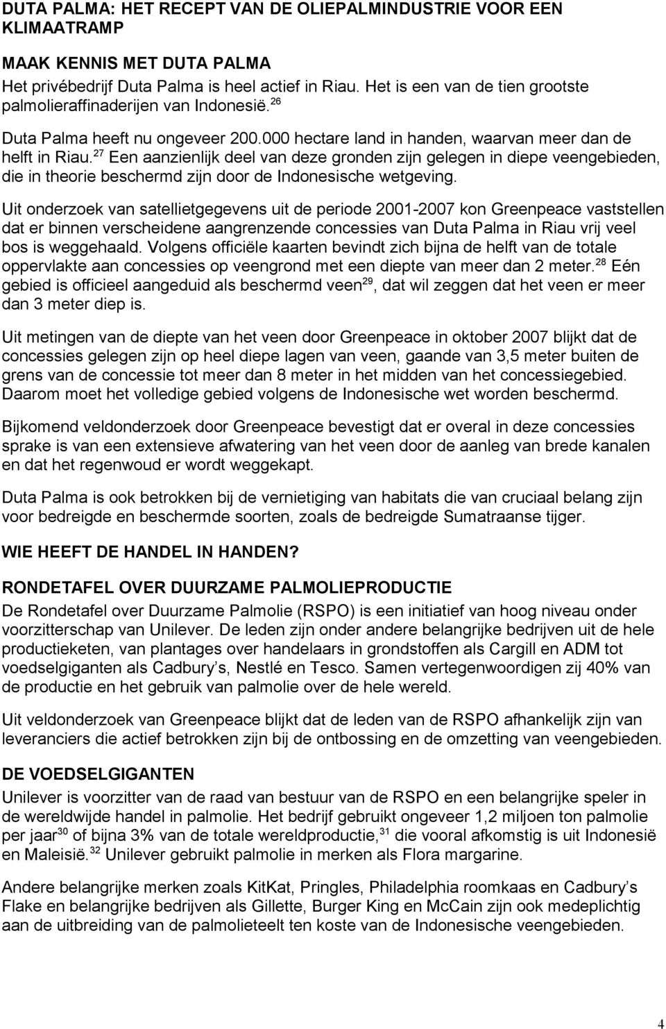 27 Een aanzienlijk deel van deze gronden zijn gelegen in diepe veengebieden, die in theorie beschermd zijn door de Indonesische wetgeving.