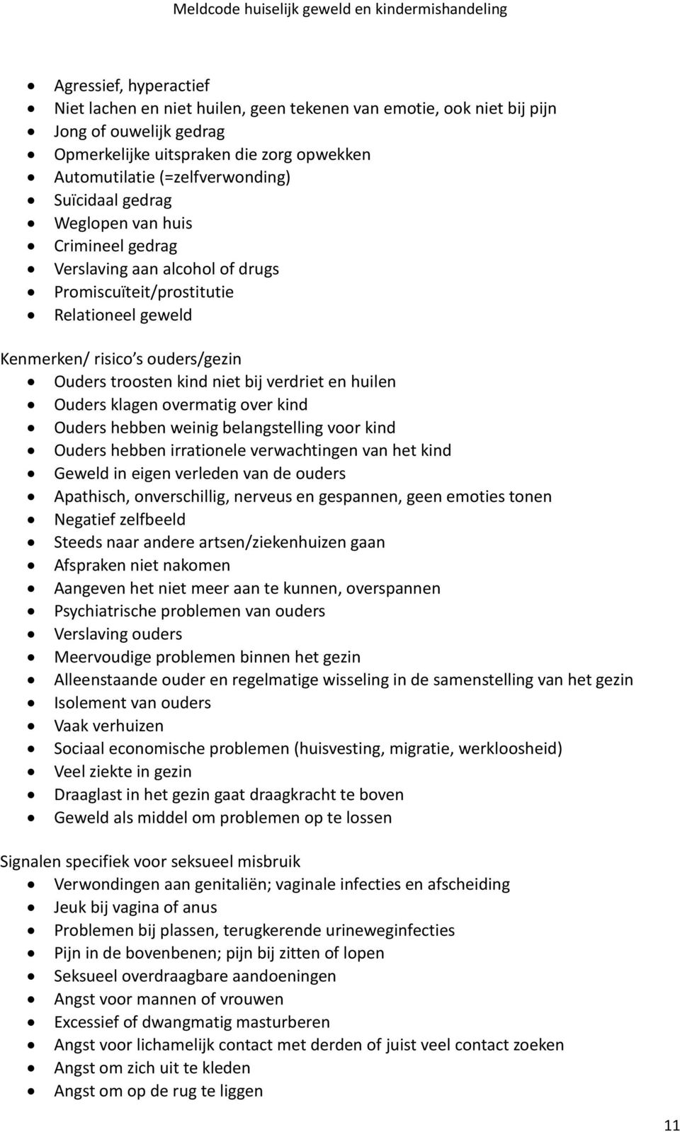 verdriet en huilen Ouders klagen overmatig over kind Ouders hebben weinig belangstelling voor kind Ouders hebben irrationele verwachtingen van het kind Geweld in eigen verleden van de ouders