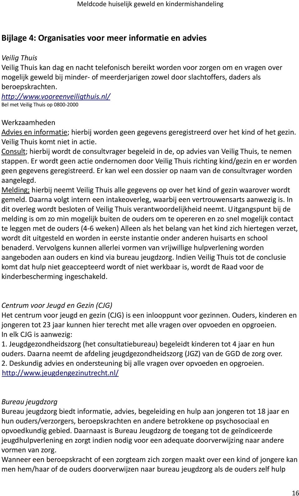 nl/ Bel met Veilig Thuis op 0800-2000 Werkzaamheden Advies en informatie; hierbij worden geen gegevens geregistreerd over het kind of het gezin. Veilig Thuis komt niet in actie.