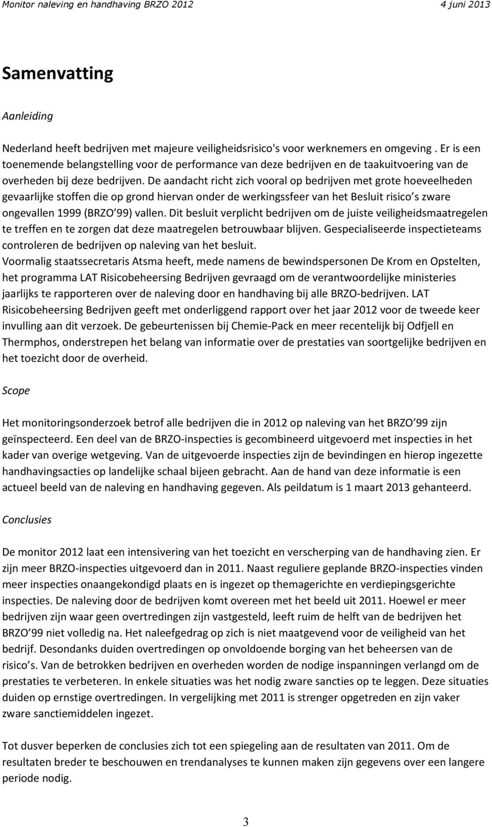 De aandacht richt zich vooral op bedrijven met grote hoeveelheden gevaarlijke stoffen die op grond hiervan onder de werkingssfeer van het Besluit risico s zware ongevallen 1999 (BRZO 99) vallen.