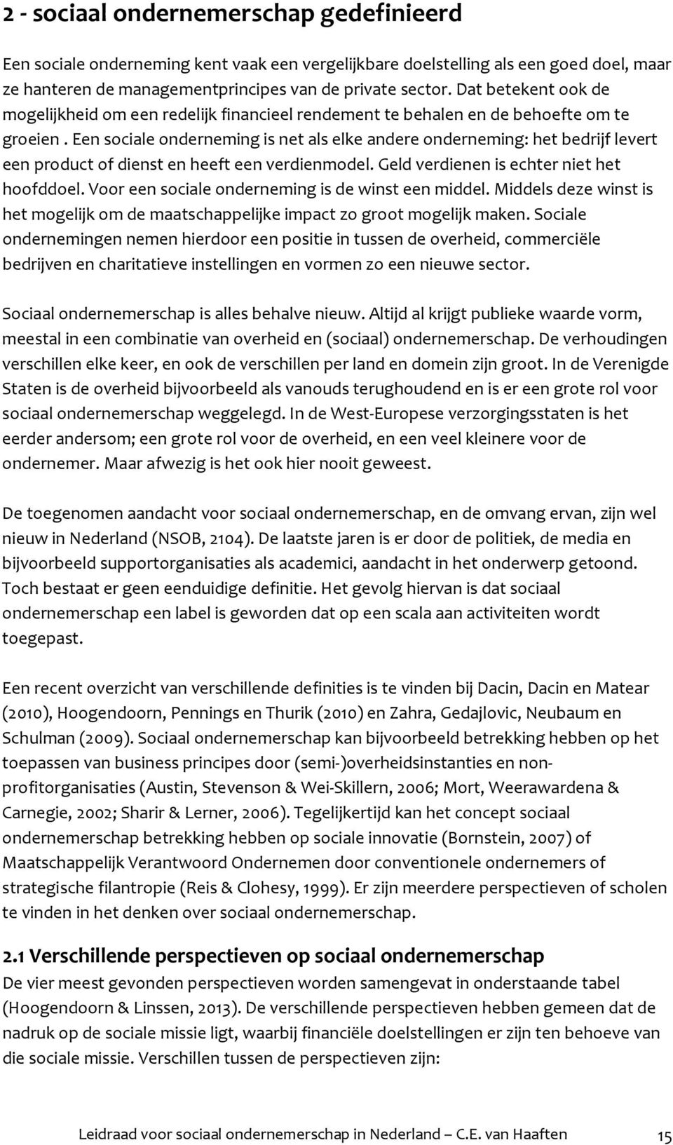 Een sociale onderneming is net als elke andere onderneming: het bedrijf levert een product of dienst en heeft een verdienmodel. Geld verdienen is echter niet het hoofddoel.