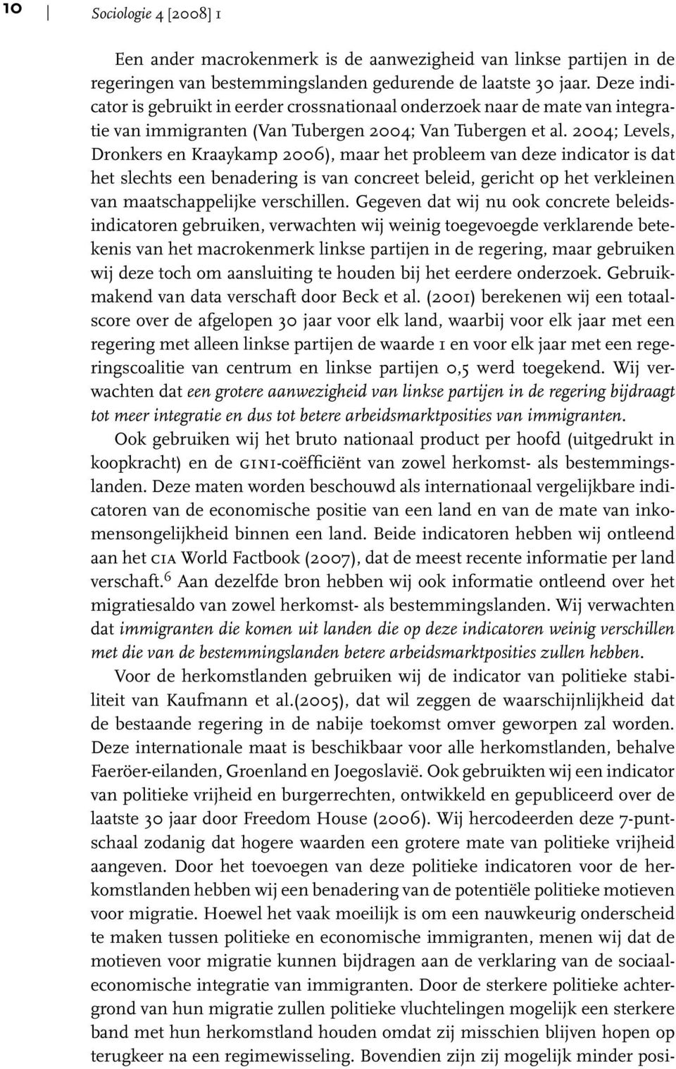 2004; Levels, Dronkers en Kraaykamp 2006), maar het probleem van deze indicator is dat het slechts een benadering is van concreet beleid, gericht op het verkleinen van maatschappelijke verschillen.