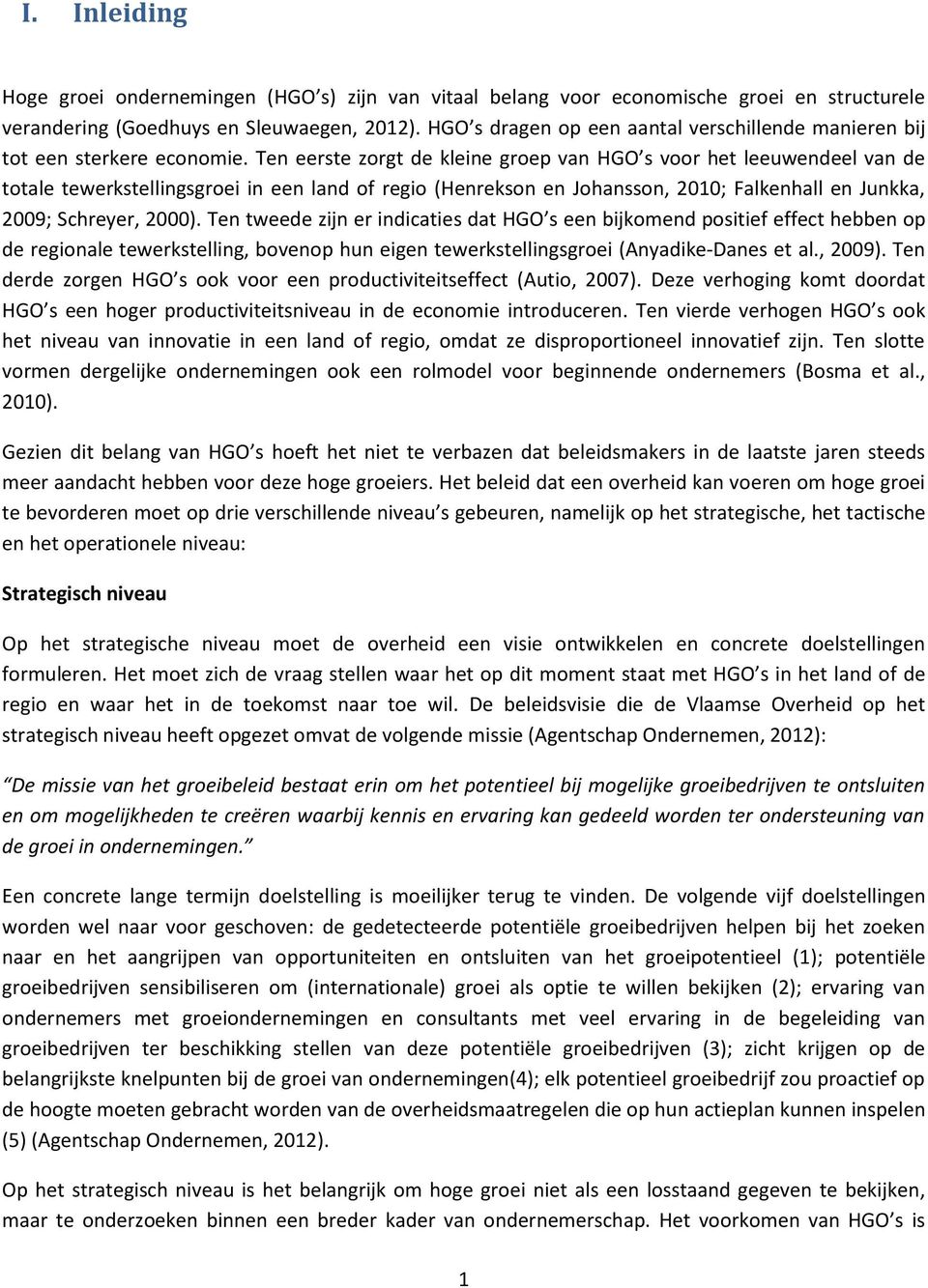 Ten eerste zorgt de kleine groep van HGO s voor het leeuwendeel van de totale tewerkstellingsgroei in een land of regio (Henrekson en Johansson, 2010; Falkenhall en Junkka, 2009; Schreyer, 2000).