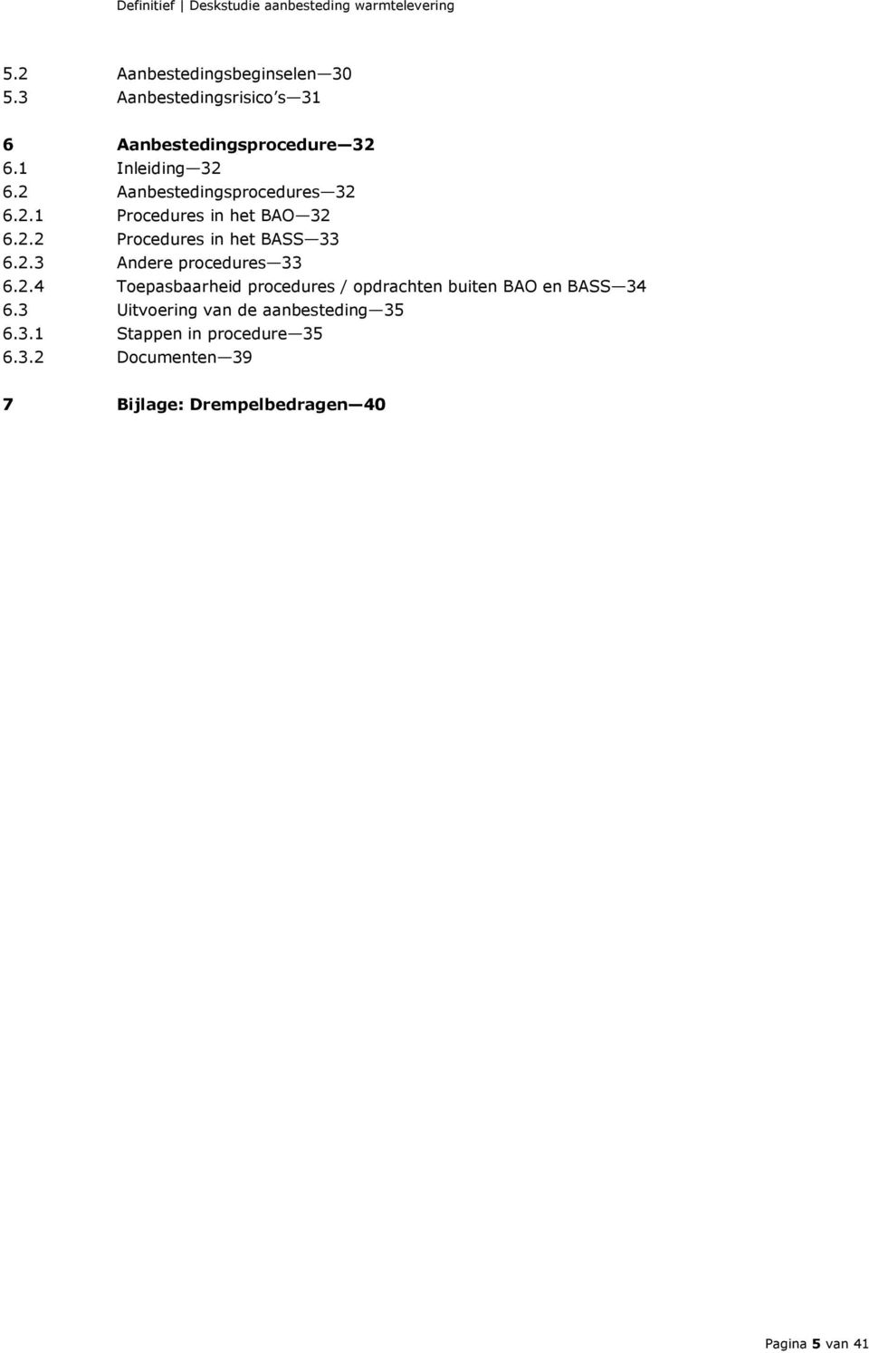 2.4 Toepasbaarheid procedures / opdrachten buiten BAO en BASS 34 6.3 Uitvoering van de aanbesteding 35 6.3.1 Stappen in procedure 35 6.