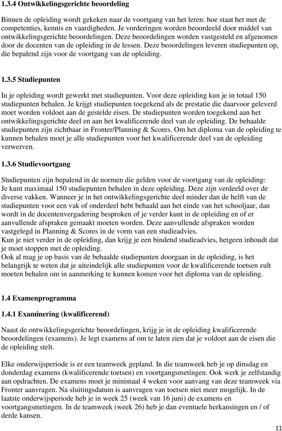 Deze beoordelingen leveren studiepunten, die bepalend zijn voor de voortgang van de leiding. 1..5 Studiepunten In je leiding wordt gewerkt met studiepunten.