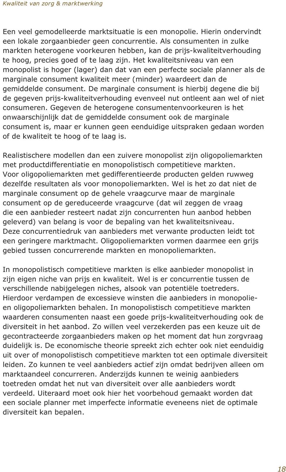 Het kwaliteitsniveau van een monopolist is hoger (lager) dan dat van een perfecte sociale planner als de marginale consument kwaliteit meer (minder) waardeert dan de gemiddelde consument.