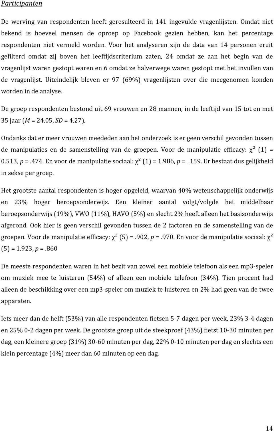 Voor het analyseren zijn de data van 14 personen eruit gefilterd omdat zij boven het leeftijdscriterium zaten, 24 omdat ze aan het begin van de vragenlijst waren gestopt waren en 6 omdat ze