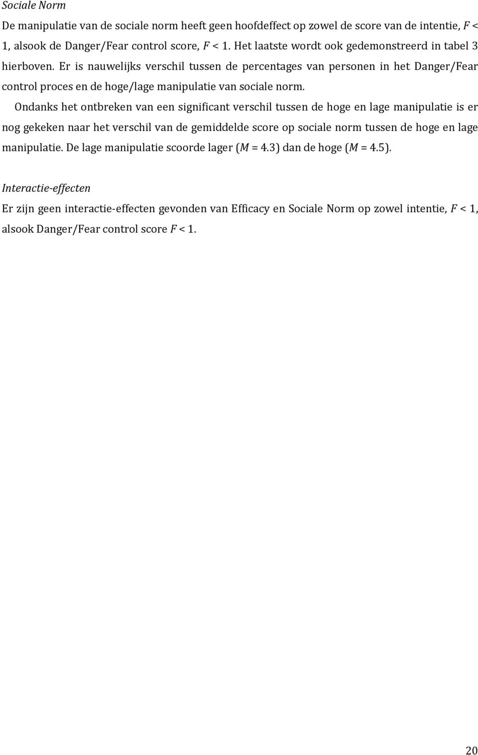 Er is nauwelijks verschil tussen de percentages van personen in het Danger/Fear control proces en de hoge/lage manipulatie van sociale norm.