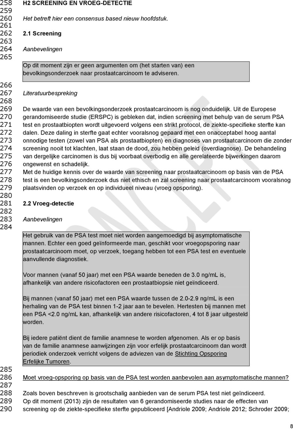 Uit de Europese gerandomiseerde studie (ERSPC) is gebleken dat, indien screening met behulp van de serum PSA test en prostaatbiopten wordt uitgevoerd volgens een strikt protocol, de ziekte-specifieke