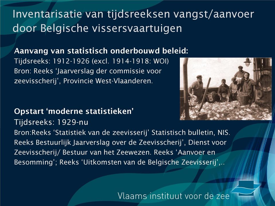 Opstart moderne statistieken Tijdsreeks: 1929-nu Bron:Reeks Statistiek van de zeevisserij Statistisch bulletin, NIS.