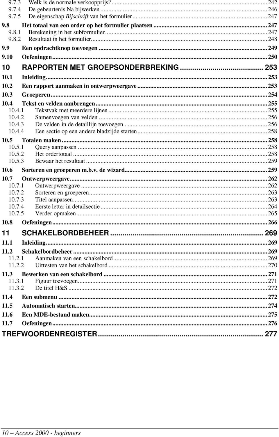 1 Inleiding...253 10.2 Een rapport aanmaken in ontwerpweergave...253 10.3 Groeperen...254 10.4 Tekst en velden aanbrengen...255 10.4.1 Tekstvak met meerdere lijnen...255 10.4.2 Samenvoegen van velden.