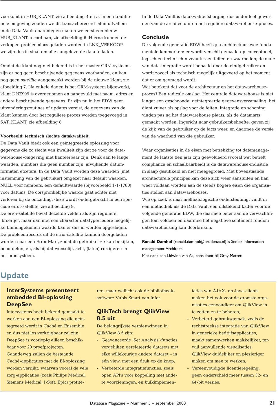 Omdat de klant nog niet bekend is in het master CRM-systeem, zijn er nog geen beschrijvende gegevens voorhanden, en kan nog geen satellite aangemaakt worden bij de nieuwe klant, zie afbeelding 7.