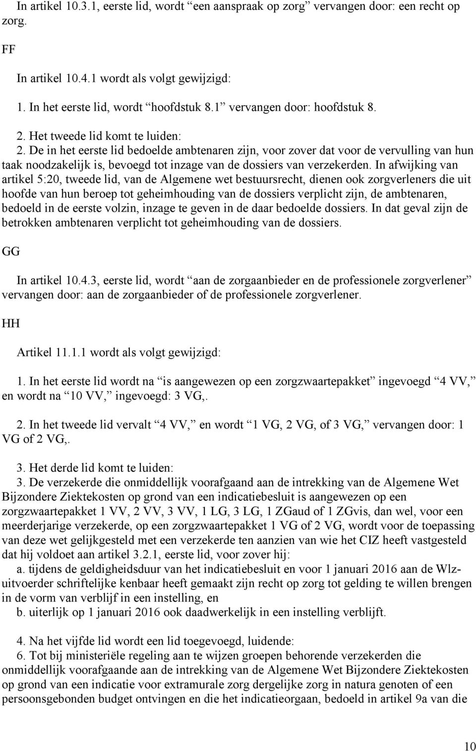 De in het eerste lid bedoelde ambtenaren zijn, voor zover dat voor de vervulling van hun taak noodzakelijk is, bevoegd tot inzage van de dossiers van verzekerden.