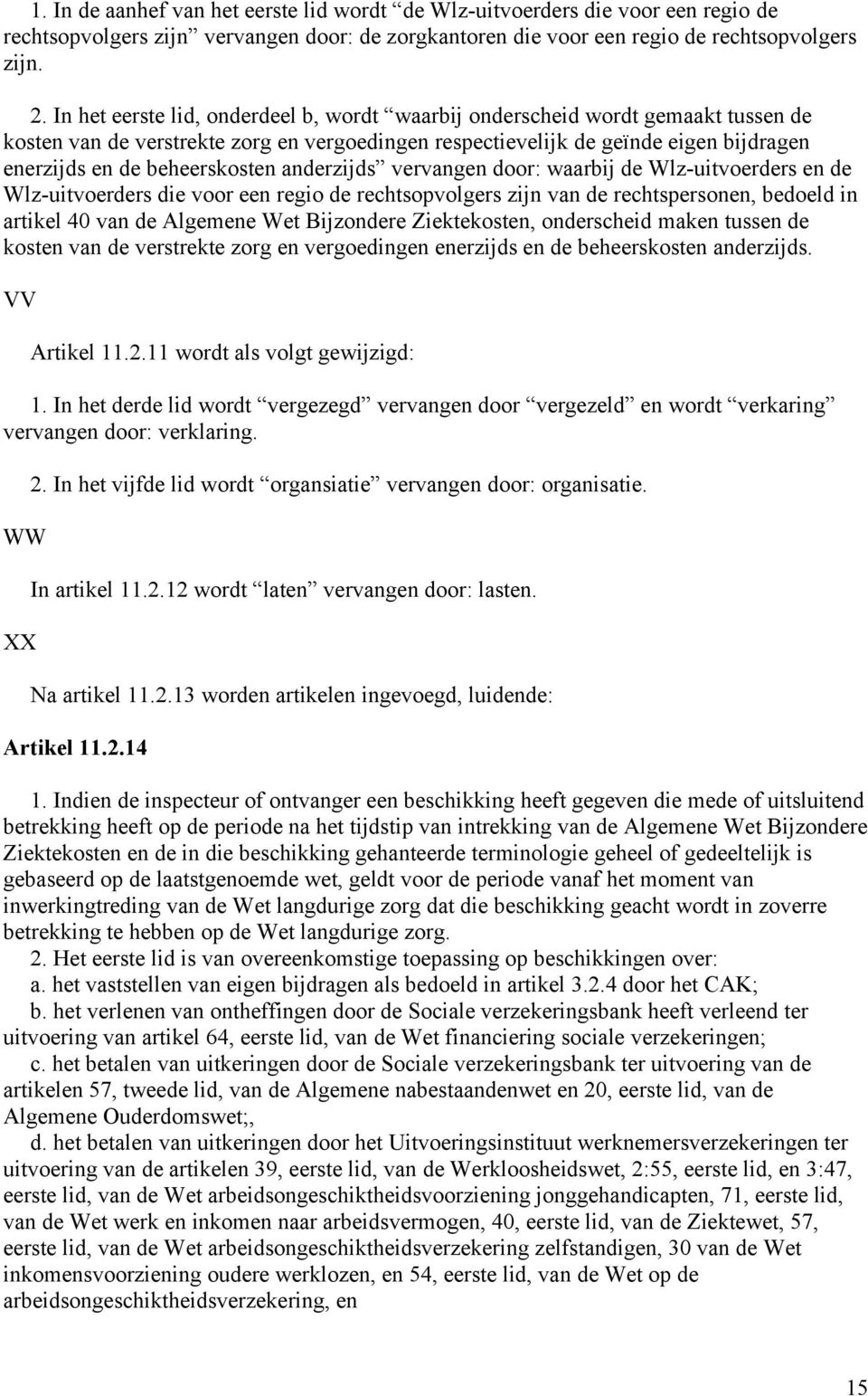 anderzijds vervangen door: waarbij de Wlz-uitvoerders en de Wlz-uitvoerders die voor een regio de rechtsopvolgers zijn van de rechtspersonen, bedoeld in artikel 40 van de Algemene Wet Bijzondere